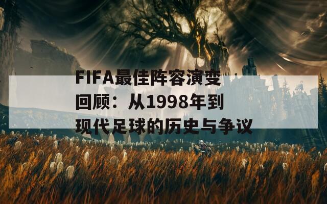 FIFA最佳阵容演变回顾：从1998年到现代足球的历史与争议
