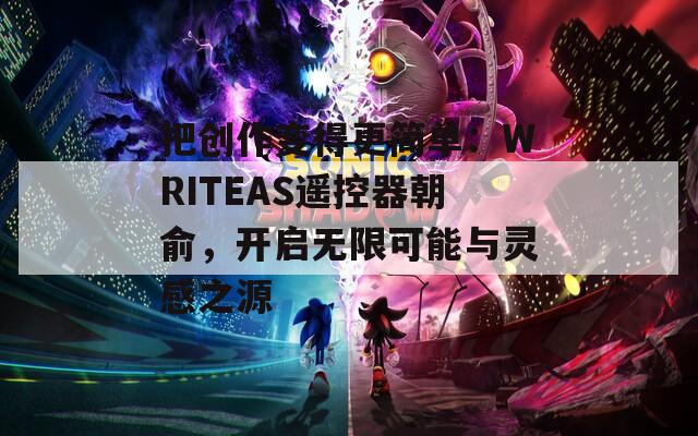 把创作变得更简单：WRITEAS遥控器朝俞，开启无限可能与灵感之源