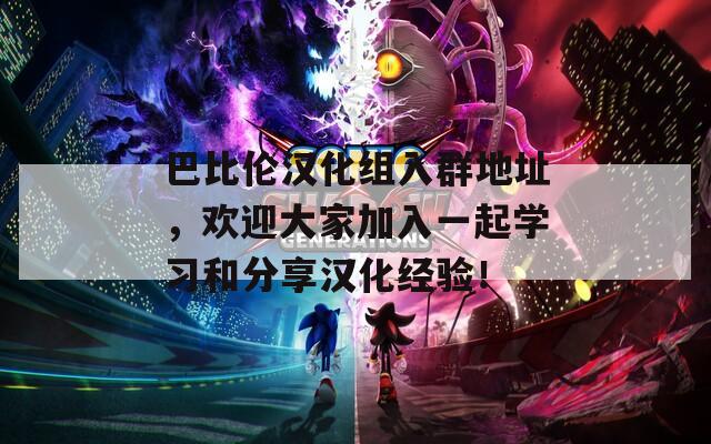 巴比伦汉化组入群地址，欢迎大家加入一起学习和分享汉化经验！