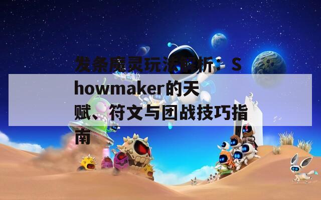 发条魔灵玩法解析：Showmaker的天赋、符文与团战技巧指南