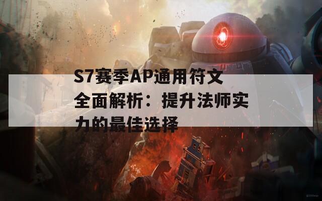S7赛季AP通用符文全面解析：提升法师实力的最佳选择