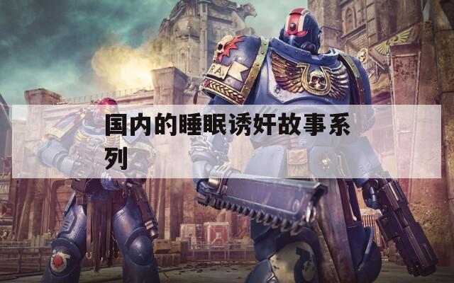 国内的睡眠诱奸故事系列