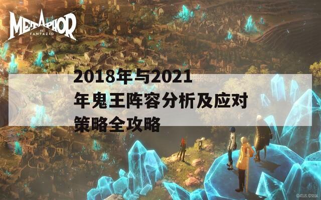 2018年与2021年鬼王阵容分析及应对策略全攻略