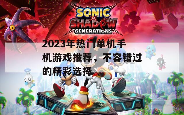2023年热门单机手机游戏推荐，不容错过的精彩选择