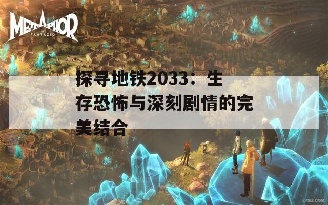 探寻地铁2033：生存恐怖与深刻剧情的完美结合