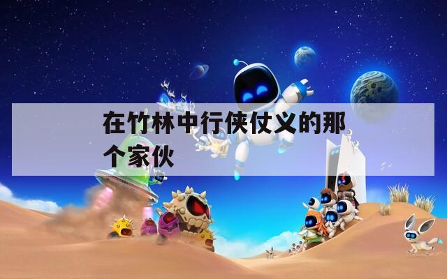 在竹林中行侠仗义的那个家伙