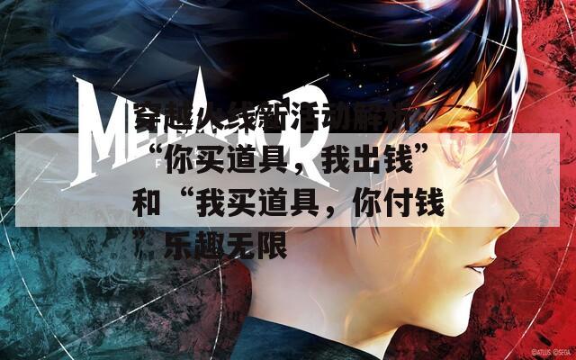 穿越火线新活动解析：“你买道具，我出钱”和“我买道具，你付钱”乐趣无限