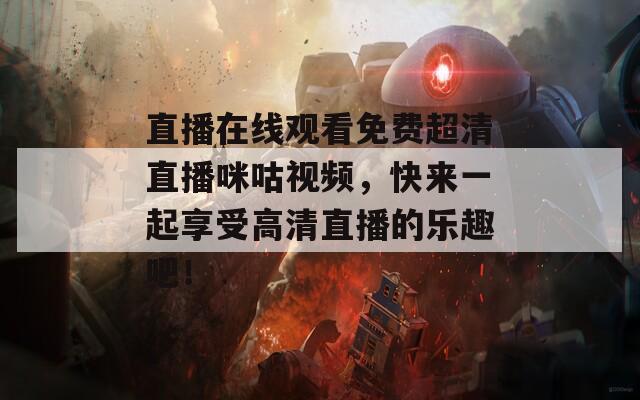 直播在线观看免费超清直播咪咕视频，快来一起享受高清直播的乐趣吧！