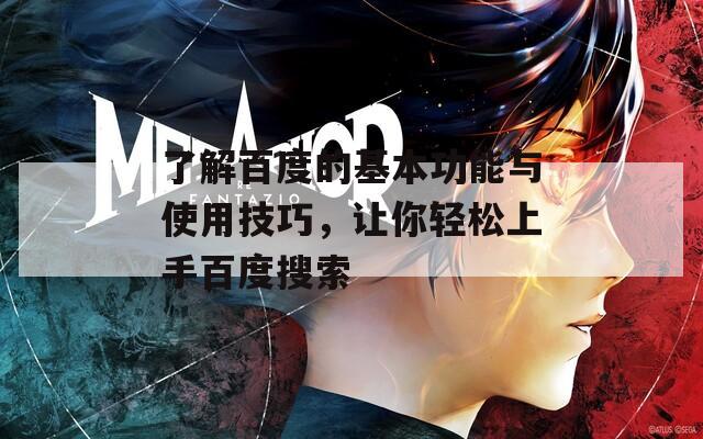 了解百度的基本功能与使用技巧，让你轻松上手百度搜索