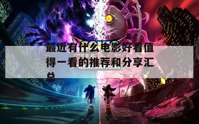 最近有什么电影好看值得一看的推荐和分享汇总