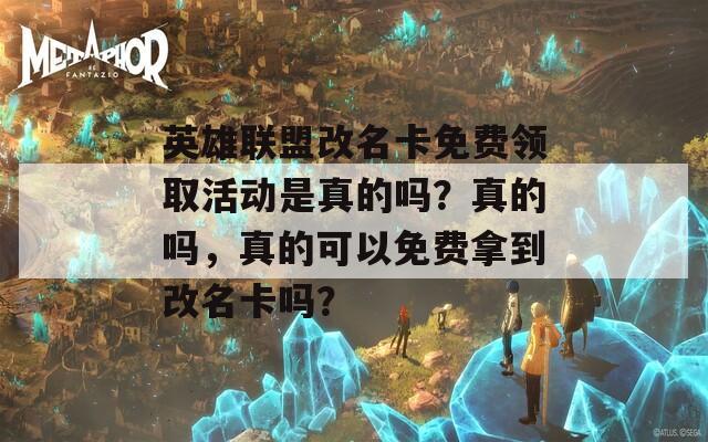 英雄联盟改名卡免费领取活动是真的吗？真的吗，真的可以免费拿到改名卡吗？