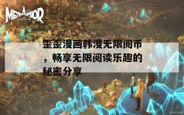 歪歪漫画韩漫无限阅币，畅享无限阅读乐趣的秘密分享