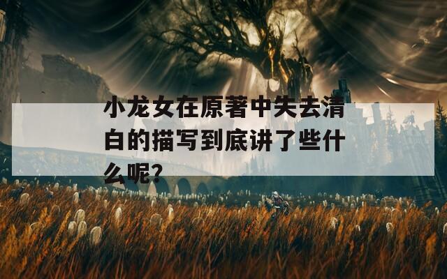 小龙女在原著中失去清白的描写到底讲了些什么呢？