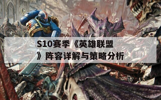 S10赛季《英雄联盟》阵容详解与策略分析