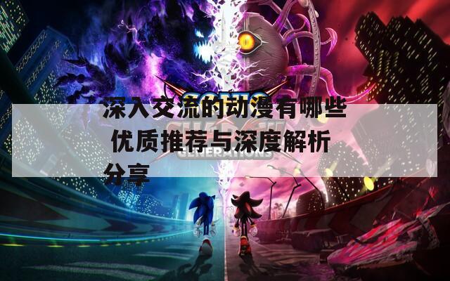深入交流的动漫有哪些 优质推荐与深度解析分享