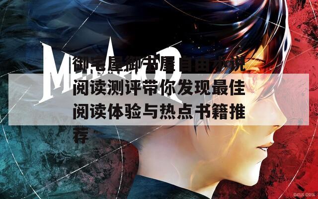 御宅屋御书屋自由小说阅读测评带你发现最佳阅读体验与热点书籍推荐