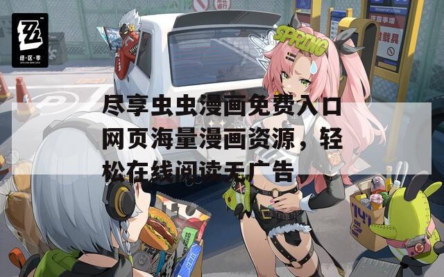 尽享虫虫漫画免费入口网页海量漫画资源，轻松在线阅读无广告
