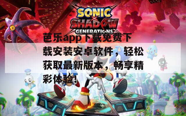 芭乐app下载免费下载安装安卓软件，轻松获取最新版本，畅享精彩体验！