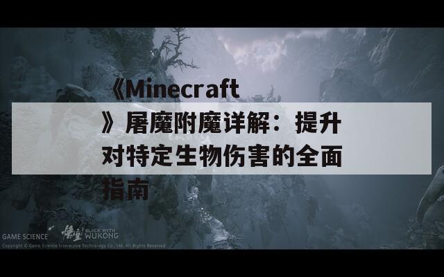 《Minecraft》屠魔附魔详解：提升对特定生物伤害的全面指南
