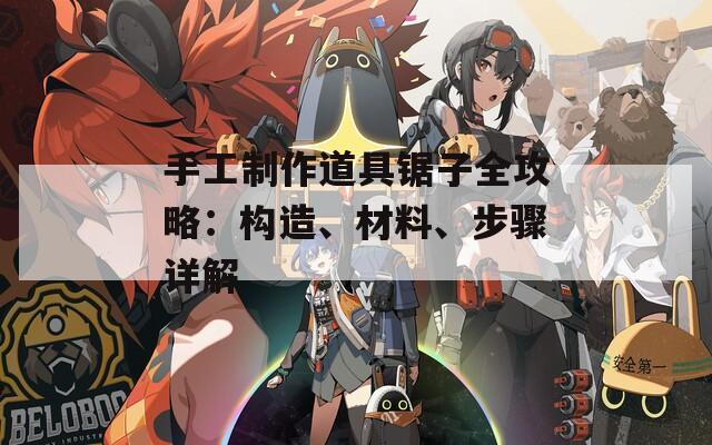 手工制作道具锯子全攻略：构造、材料、步骤详解