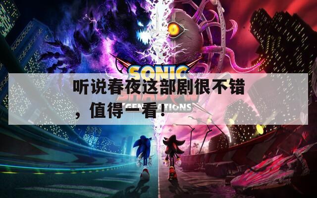 听说春夜这部剧很不错，值得一看！