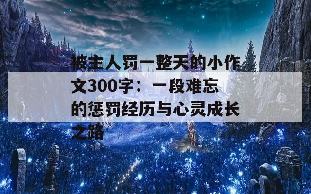 被主人罚一整天的小作文300字：一段难忘的惩罚经历与心灵成长之路
