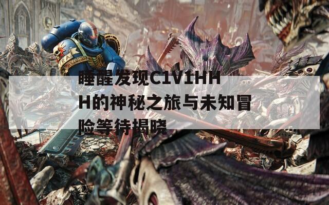 睡醒发现C1V1HHH的神秘之旅与未知冒险等待揭晓