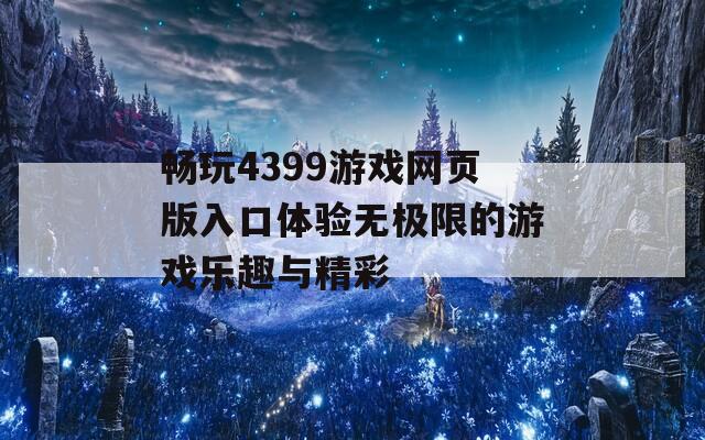 畅玩4399游戏网页版入口体验无极限的游戏乐趣与精彩
