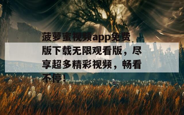 菠萝蜜视频app免费版下载无限观看版，尽享超多精彩视频，畅看不停！