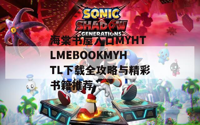 海棠书屋入口MYHTLMEBOOKMYHTL下载全攻略与精彩书籍推荐