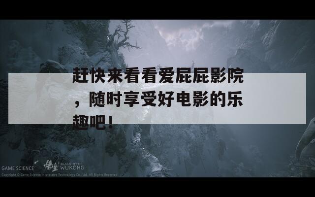 赶快来看看爱屁屁影院，随时享受好电影的乐趣吧！