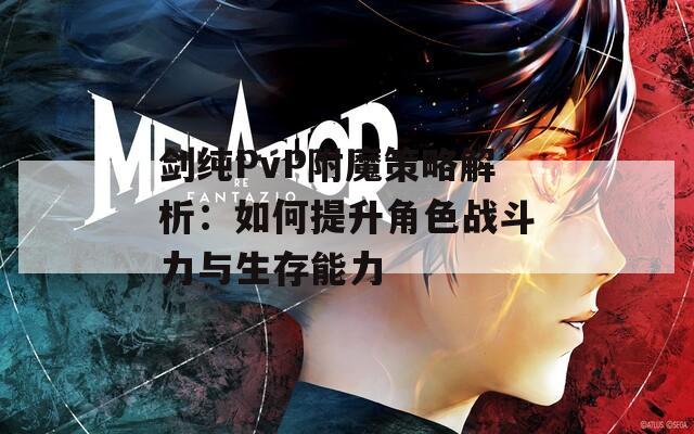 剑纯PvP附魔策略解析：如何提升角色战斗力与生存能力