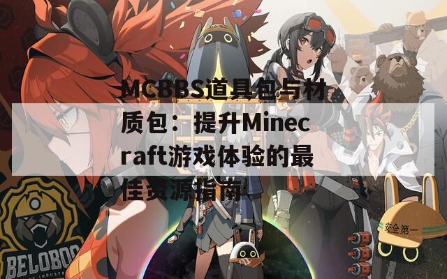 MCBBS道具包与材质包：提升Minecraft游戏体验的最佳资源指南