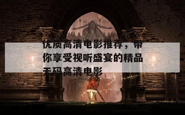 优质高清电影推荐，带你享受视听盛宴的精品无码高清电影