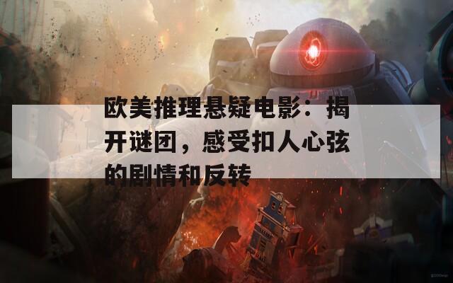欧美推理悬疑电影：揭开谜团，感受扣人心弦的剧情和反转