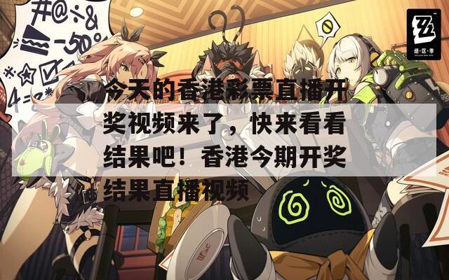 今天的香港彩票直播开奖视频来了，快来看看结果吧！香港今期开奖结果直播视频