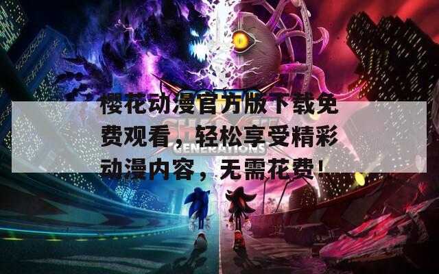 樱花动漫官方版下载免费观看，轻松享受精彩动漫内容，无需花费！