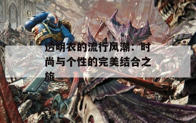 透明衣的流行风潮：时尚与个性的完美结合之旅