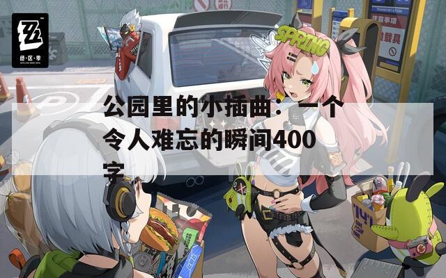 公园里的小插曲：一个令人难忘的瞬间400字