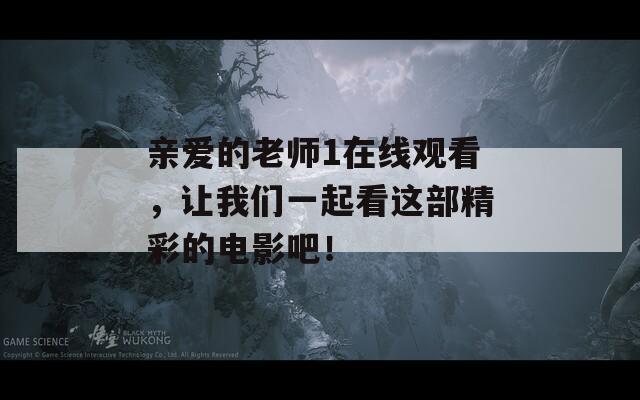亲爱的老师1在线观看，让我们一起看这部精彩的电影吧！