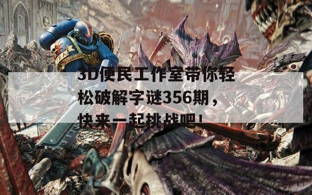 3D便民工作室带你轻松破解字谜356期，快来一起挑战吧！