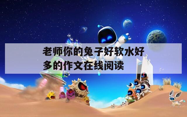 老师你的兔子好软水好多的作文在线阅读