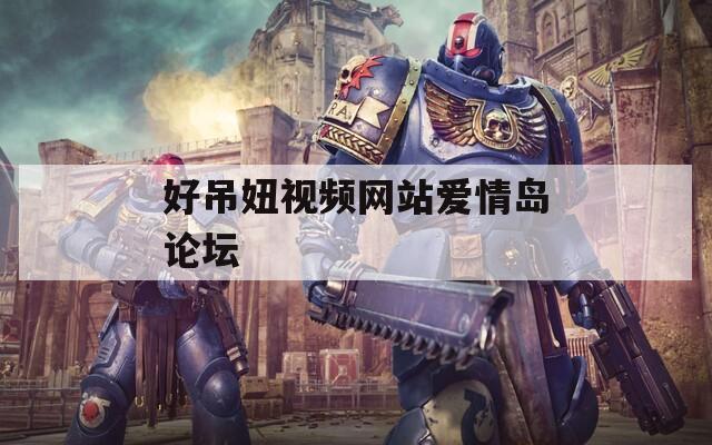 好吊妞视频网站爱情岛论坛