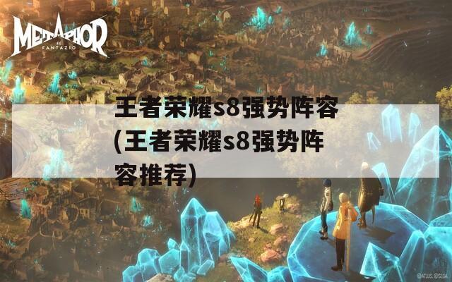 王者荣耀s8强势阵容(王者荣耀s8强势阵容推荐)