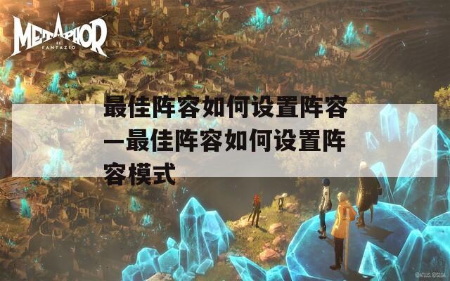 最佳阵容如何设置阵容—最佳阵容如何设置阵容模式