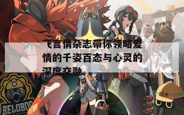 飞言情杂志带你领略爱情的千姿百态与心灵的深度交融