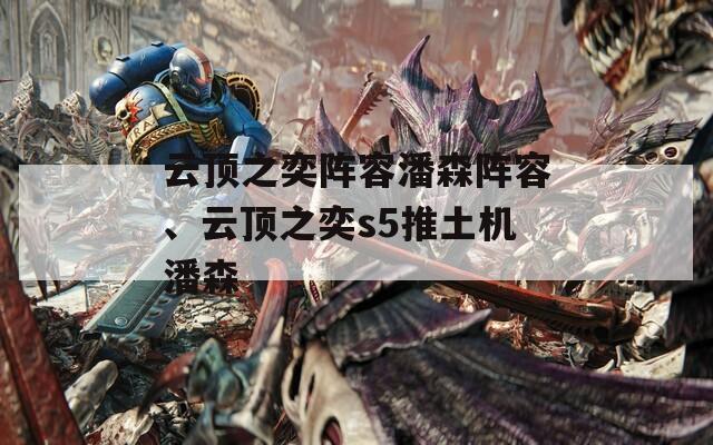 云顶之奕阵容潘森阵容、云顶之奕s5推土机潘森