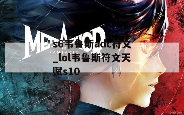 s6韦鲁斯adc符文_lol韦鲁斯符文天赋s10