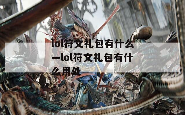lol符文礼包有什么—lol符文礼包有什么用处