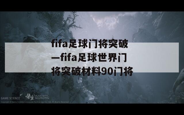 fifa足球门将突破—fifa足球世界门将突破材料90门将
